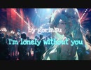 I'm lonely without you