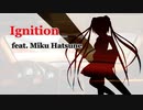 【ボカロオリジナル】Ignition feat. 初音ミク