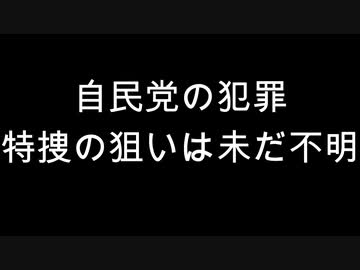 自民党の犯罪　特捜の狙いは未だ不明