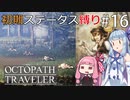 【オクトラMOD】初期ステ縛りでオクトパストラベラーpart16【VOICEROID】