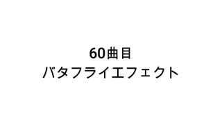 【無知tao投稿祭】60曲目　バタフライエフェクト