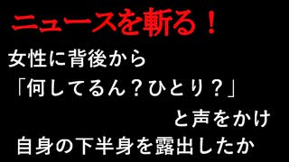 【ニュースを斬るvol.195】女性に背後から「何してるん？ひとり？」と声をかけ、自身の下半身を露出したか　２年前から同様事件発生　大阪高槻市【切り抜き】【雑談】【アフラン】