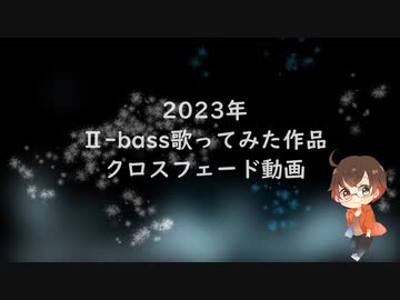 【Ⅱ-bass(つばす)】2023年投稿作品一覧【振り返り動画】
