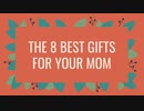 THE 8 BEST GIFTS FOR YOUR MOM