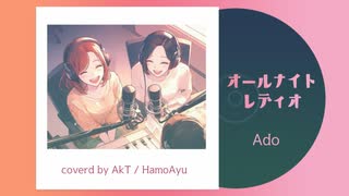 【オールナイトレディオ/Ado】HamoAyuさんのハモリたっぷりで歌ってみた Covered by AkT＋HamoAyu