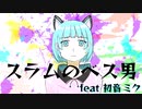 スラムのベス男 feat初音ミク