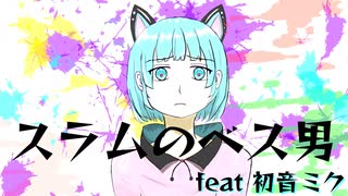 スラムのベス男 feat初音ミク