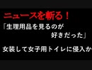 【ニュースを斬るvol.209】「生理用品を見るのが好きだった」女装して女子用トイレに侵入か　使用済み生理用品盗む目的で【切り抜き】【雑談】【アフラン】