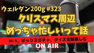 ウェルダン200g第323回【クリスマス周辺めっちゃ忙しかった】