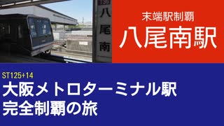 ST125 ep14　末端駅制覇：八尾南駅＠大阪府八尾市・谷町線【大阪メトロターミナル駅完全制覇の旅】