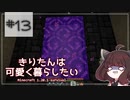 【Minecraft】きりたんは可愛く暮らしたい：＃13