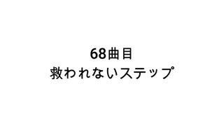 【無知tao投稿祭】68曲目　救われないスッテプ