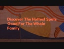 Discover The Hottest Spots Good For The Whole Family