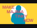 MAKE MAJIMA TINKY NOW