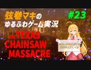 【テキサスチェーンソー】弦巻マキはスケスケ状態で一家の手から逃げ出したい【VOICEROID実況】