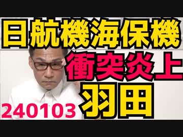 羽田空港で日航機と海保機が衝突、日航機乗員乗客約400人は炎上前に脱出できて被害者ゼロ、海保機乗員5名が死亡、機長だけが生き残るも重体／能登地震続報、立憲と共産が余計なこと始める  240103