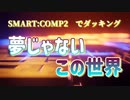 【SMART:COMP2のダッキング】「夢じゃないこの世界」(比較用　アポロ)