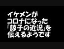 イケメンが　コロナになった「諒子の近況」を伝えるようです