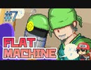 硬くなってんぜ？【フラットマシン】＃7