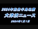 大津波警報ニュース速報記録　2024年能登半島地震　2024年1月1日