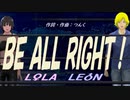 【LEON＆LOLA】ＢＥ ＡＬＬ ＲＩＧＨＴ！【カバー曲】