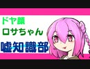 ドヤ顔ロサちゃん嘘知識部