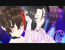 【女体化アイドルパロ】TOXIC【朝尊＆忠広】