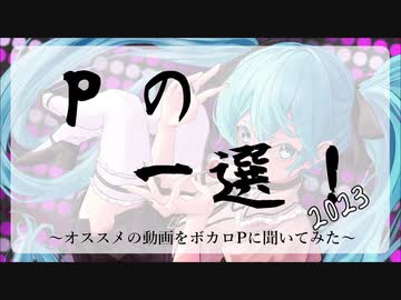 Pの一選！2023　～ボカロPが選ぶ傑作ボカロ動画集～　