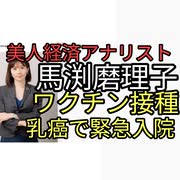 美人経済アナリスト馬渕磨理子30代で乳癌になり緊急入院。ワクチン3回接種済み副反応に苦しんでいた。株の上がり下がりは予測できるのにワクチン打ったらどうなるかは予測できなかった