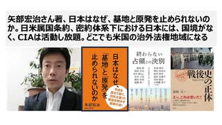 矢部宏治さん著、日本はなぜ、基地と原発を止められないのか①  日米属国条約、密約体系下における日本には、国境がなく、CIAは活動し放題。どこでも米国の治外法権地域になる