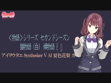 【猫物語（白）傾物語 ED】アイヲウタエ【SynthV AI 夏色花梨カバー】