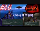 #16　バルキサス攻略【WILD ARMS 2nd IGNITION】