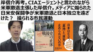 【日本独立】岸信介元総理を再考。CIAエージェントと言われながら米軍撤退を主張した岸信介。メディアに煽られた日米安保闘争が米軍撤退と日本の独立を遠ざけた？　カラー革命と同じで操られた安保闘争！？