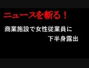【ニュースを斬るvol.247】商業施設で40代の女性従業員に下半身露出ー現場目撃した警備員が取り押さえ現行犯逮捕「店内で出したことは間違いない」いったい動機は？【切り抜き】【雑談】【アフラン】