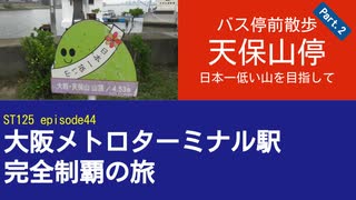 ST125 ep44　バス停前散歩：天保山停2～日本一低い山を目指して～　＠大阪市港区・大阪シティバス【大阪メトロターミナル駅完全制覇の旅】