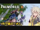 【PALWORLD・UEVR】パルワールドをVRで遊ぶ！#2【VOICEVOX実況】