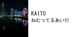 【KAITO】ねむってるあいだ【オリジナル】