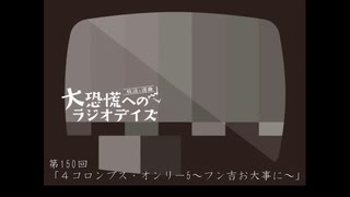 大恐慌へのラジオデイズ　第150回「4コロンブス・オンリー～フン吉お大事に～」