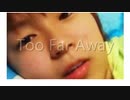 Too Far Away　（君への道）