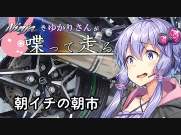 【結月ゆかり車載】Ninjaでゆかりさんが喋って走る　～朝イチの朝市～