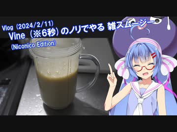 Vlog (2024/2/11) : Vine (※6秒)のノリでやる 雑スムージー (Niconico Edition) [VOICEROID]