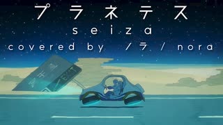 【ノラ】プラネテス（seiza 様） を歌ってみた。