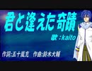 【KAITO】君と逢えた奇蹟【カバー曲】