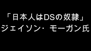 「日本人はDSの奴隷」ジェイソン・モーガン氏