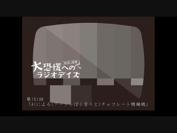 大恐慌へのラジオデイズ　第151回「AIによる(アートっぽく言うと)チョコレート精錬機」