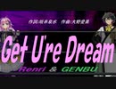 【GENBU&Renri】Ｇｅｔ Ｕ'ｒｅ Ｄｒｅａｍ【カバー曲】