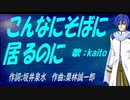【KAITO】こんなにそばに居るのに【カバー曲】