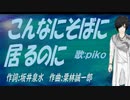 【PIKO】こんなにそばに居るのに【カバー曲】