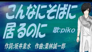 【PIKO】こんなにそばに居るのに【カバー曲】