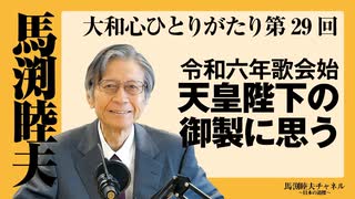 馬渕睦夫【大和心ひとりがたり】第29回「令和六年歌会始　天皇陛下の御製に思う」（2024.2.9収録）